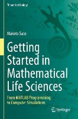 Getting Started in Mathematical Life Sciences: From MATLAB Programming to Computer Simulations de Makoto Sato