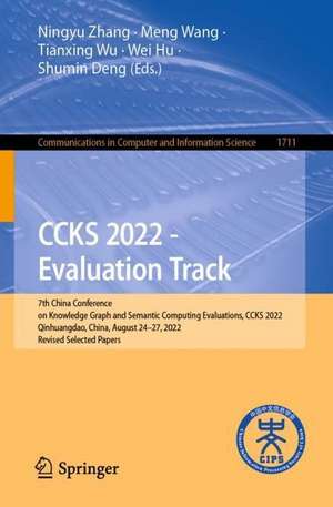 CCKS 2022 - Evaluation Track: 7th China Conference on Knowledge Graph and Semantic Computing Evaluations, CCKS 2022, Qinhuangdao, China, August 24–27, 2022, Revised Selected Papers de Ningyu Zhang