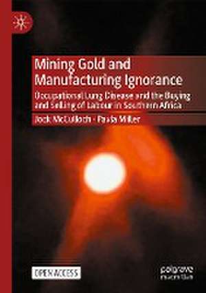 Mining Gold and Manufacturing Ignorance: Occupational Lung Disease and the Buying and Selling of Labour in Southern Africa de Jock McCulloch