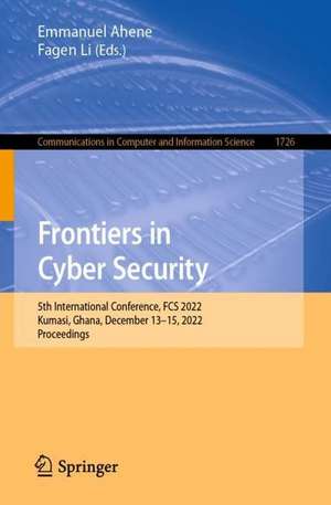 Frontiers in Cyber Security: 5th International Conference, FCS 2022, Kumasi, Ghana, December 13–15, 2022, Proceedings de Emmanuel Ahene