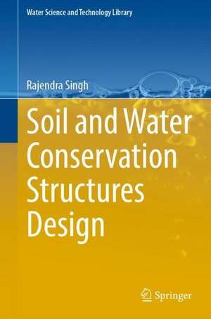 Soil and Water Conservation Structures Design de Rajendra Singh