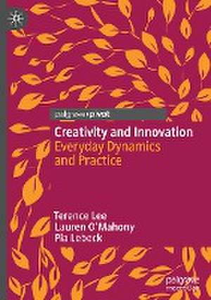 Creativity and Innovation: Everyday Dynamics and Practice de Terence Lee