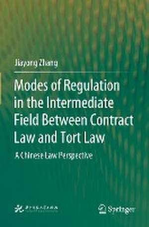 Modes of Regulation in the Intermediate Field Between Contract Law and Tort Law: A Chinese Law Perspective de Jiayong Zhang