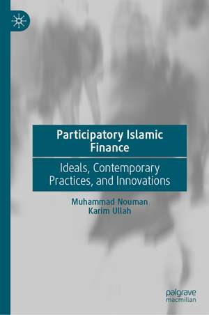 Participatory Islamic Finance: Ideals, Contemporary Practices, and Innovations de Muhammad Nouman