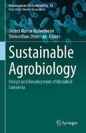 Sustainable Agrobiology: Design and Development of Microbial Consortia de Dinesh Kumar Maheshwari