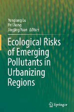 Ecological Risks of Emerging Pollutants in Urbanizing Regions de Yonglong Lu