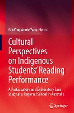 Cultural Perspectives on Indigenous Students’ Reading Performance: A Participatory and Exploratory Case Study at a Regional School in Australia de Gui Ying Annie Yang-Heim