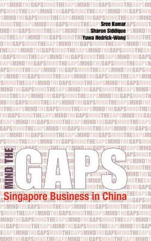 Mind the Gaps: Singapore Business in China de Sree Kumar