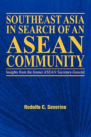 Southeast Asia in Search of an ASEAN Community de C. Rodolfo Severino