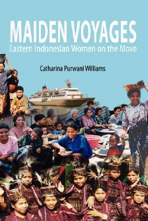 Maiden Voyages: Eastern Indonesian Women on the Move de Catharina Purwani Williams