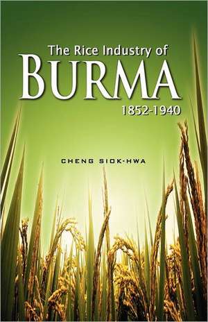 The Rice Industry of Burma 1852-1940 (First Reprint 2012) de Cheng Siok Hwa