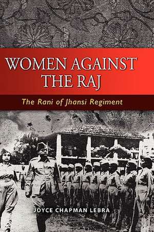 Women Against the Raj: The Rani of Jhansi Regiment de Joyce C. Lebra