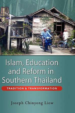 Islam, Education and Reform in Southern Thailand: Tradition and Transformation de Joseph Chinyong Liow