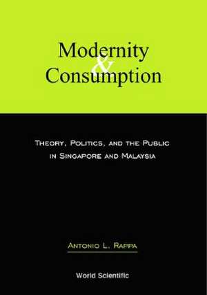 Modernity and Consumption: Theory, Politics, and the Public in Singapore and Malaysia de Antonio L. Rappa