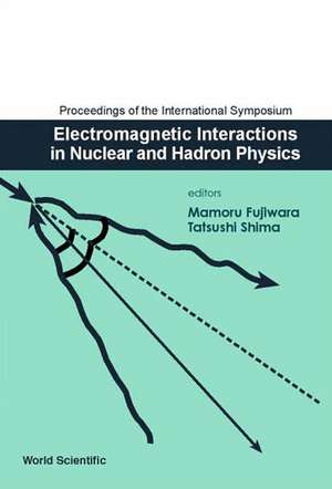 Electromagnetic Interactions in Nuclear and Hadron Physics, Proceedings of the International Symposium de Mamoru Fujiwara