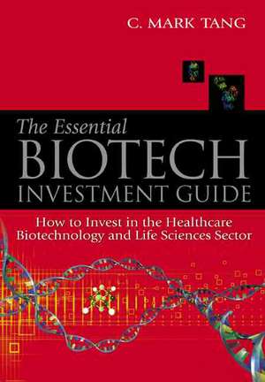 Essential Biotech Investment Guide, The: How to Invest in the Healthcare Biotechnology and Life Sciences Sector de Chilung Mark Tan