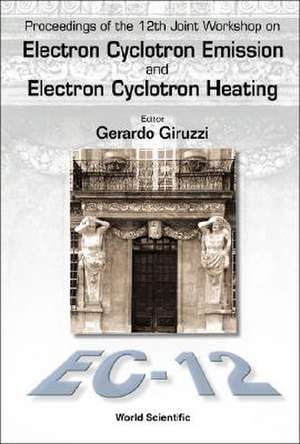 Electron Cyclotron Emission and Electron Cyclotron Heating (Ec12), Proceedings of the 12th Joint Workshop [With CDROM]: And Related Topics de Gerado Giruzzi