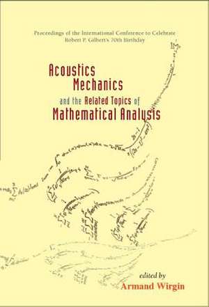 Acoustics, Mechanics, and the Related Topics of Mathematical Analysis - Proceedings of the International Conference to Celebrate Robert P Gilbert's 70th Birthday de Armand Wirgin