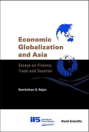 Economic Globalization and Asia: Essays on Finance, Trade and Taxation de Ramkishen S. Rajan