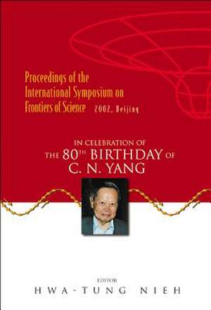 Frontiers of Science: In Celebration of the 80th Birthday of C N Yang de Hwa-Tung Nieh