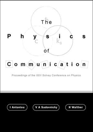 Physics of Communication, the - Proceedings of the XXII Solvay Conference on Physics de I. Antoniou