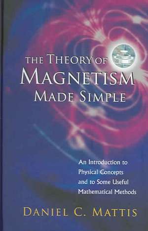 The Theory of Magnetism Made Simple: An Introduction to Physical Concepts and to Some Useful Mathematical Methods de D.C. Mattis