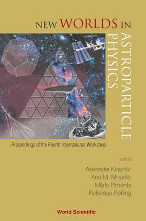 New Worlds in Astroparticle Physics - Proceedings of the Fourth International Workshop de Alexander Krasnitz