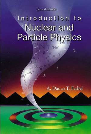 Introduction to Nuclear and Particle Physics (2nd Edition): A Case Study in the Evolution of Aging de Ashok Das