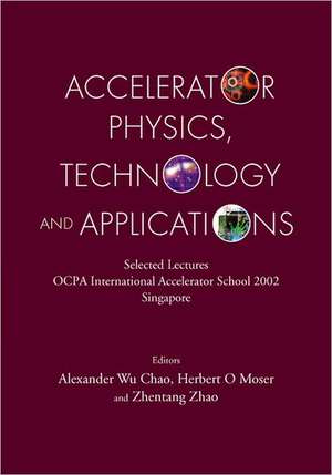 Accelerator Physics, Technology and Applications: Selected Lectures of Ocpa International Accelerator School 2002 de Alexander Wu Chao