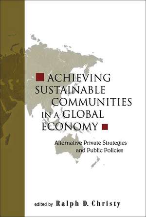 Achieving Sustainable Communities in a Global Economy: Alternative Private Strategies and Public Policies de Ralph D. Christy