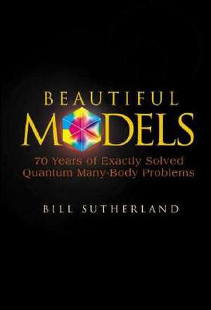 Beautiful Models: 70 Years of Exactly Solved Quantum Many-Body Problems de Bill Sutherland