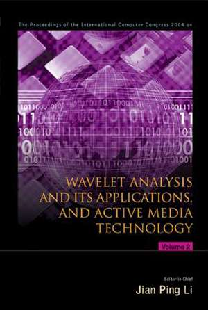 Wavelet Analysis and Its Applications, and Active Media Technology - Proceedings of the International Computer Congress 2004 (in 2 Volumes) de Jian Ping Li