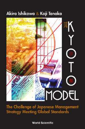 The Kyoto Model: The Challenge of Japanese Management Strategy Meeting Global Standards de Akira Ishikawa