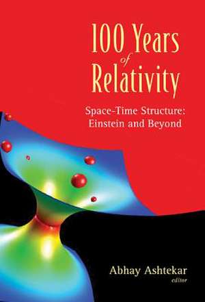 100 Years of Relativity: Einstein and Beyond de Abhay Ashtekar