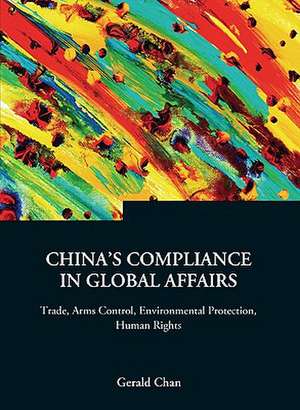 China's Compliance in Global Affairs: Trade, Arms Control, Environmental Protection, Human Rights de Gerald Chan