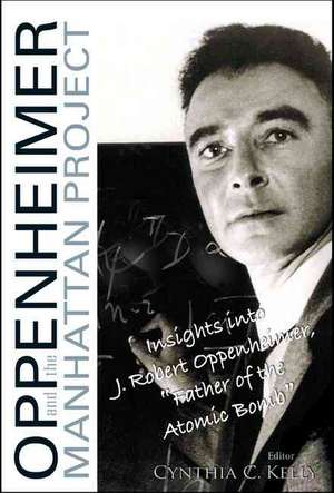 Oppenheimer and the Manhattan Project: Insights Into J Robert Oppenheimer, "Father of the Atomic Bomb" de Cynthia C. Kelly