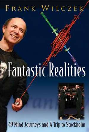 Fantastic Realities: 49 Mind Journeys and A Trip to Stockholm de Frank Wilczek