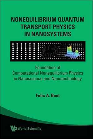 Nonequilibrium Quantum Transport Physics in Nanosystems: Foundation of Computational Nonequilibrium Physics in Nanoscience and Nanotechnology de Felix A. Buot