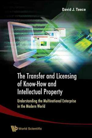 Transfer and Licensing of Know-How and Intellectual Property, The: Understanding the Multinational Enterprise in the Modern World de David J. Teece