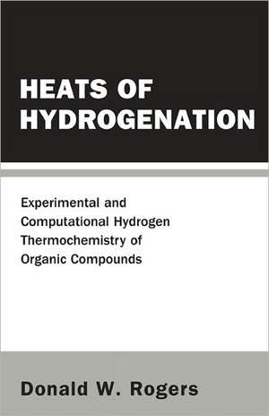 Heats of Hydrogenation: Experimental and Computational Hydrogen Thermochemistry of Organic Compounds de Donald W. Rogers