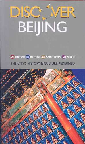 Discover Beijing: The City's History & Culture Redefined de Hong Zhu