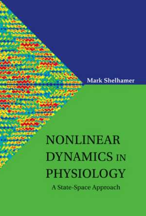 Nonlinear Dynamics in Physiology: A State-Space Approach de Mark Shelhamer