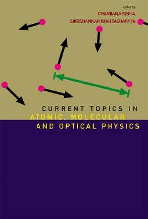 Current Topics in Atomic, Molecular and Optical Physics: Invited Lectures Delivered at the Conference on Atomic Molecular and Optical Physics (TC2005) de Chandana Sinha