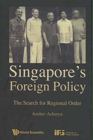 Singapore's Foreign Policy: The Search for Regional Order de Amitav Acharya