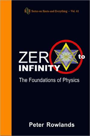 Zero to Infinity: The Foundations of Physics de Peter Rowlands