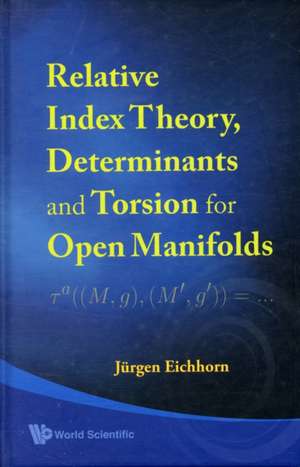 Relative Index Theory, Determinants and Torsion for Open Manifolds: Who Is Leading? de JURGEN EICHHORN