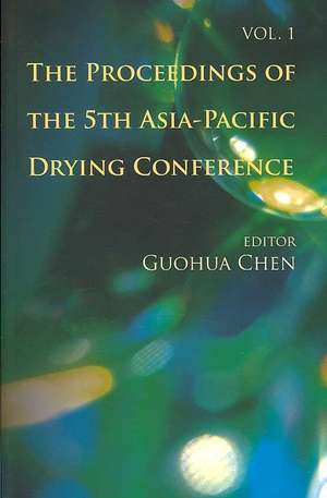 Proceedings of the 5th Asia-Pacific Drying Conference, the (in 2 Volumes) de Guohua Chen