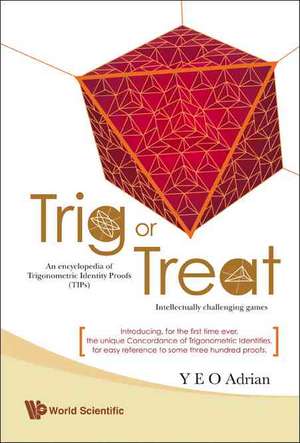 Trig Or Treat: An Encyclopedia of Trigonometric Identity Proofs With Intellectually Challenging Games de Y. E. O. Adrian