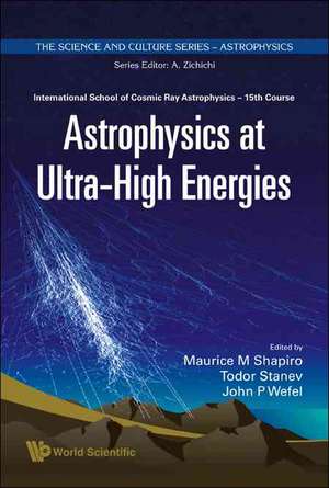 Astrophysics at Ultra-High Energies - Proceedings of the 15th Course of the International School of Cosmic Ray Astrophysics de John P. Wefel