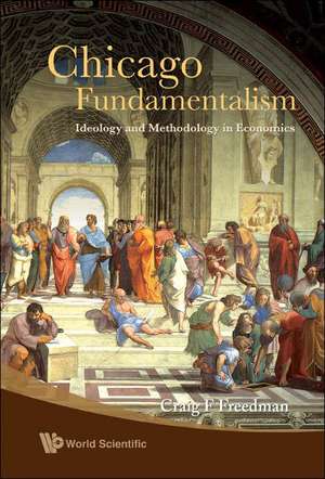 Chicago Fundamentalism: Ideology and Methodology in Economics de Craig F. Freedman